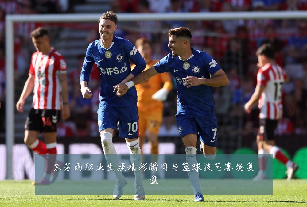 朱芳雨职业生涯精彩瞬间与篮球技艺赛场复盘